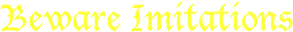 Beware Imitations