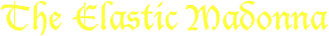 The Elastic Madonna